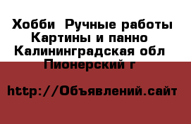 Хобби. Ручные работы Картины и панно. Калининградская обл.,Пионерский г.